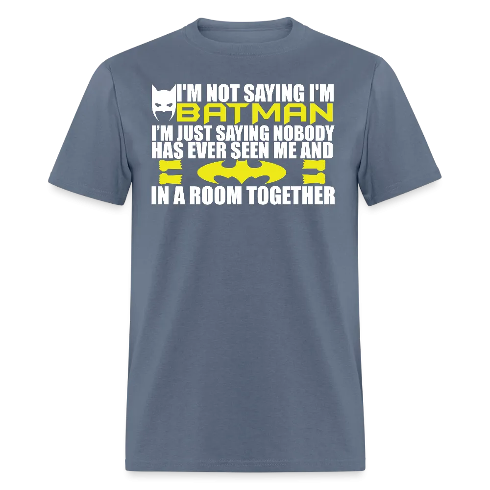 I'm Not Saying I'm Batman, I'm Saying...Tee Shirt