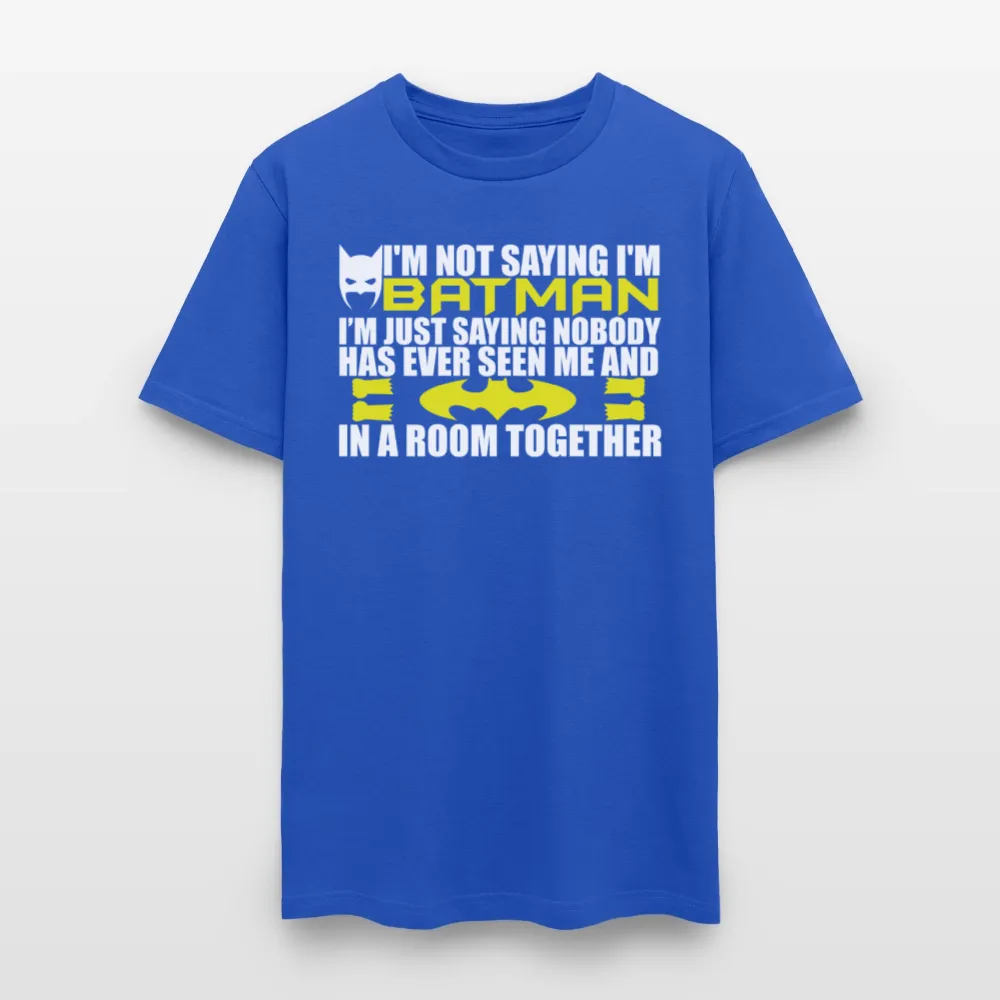 I'm Not Saying I'm Batman, I'm Saying...Tee Shirt