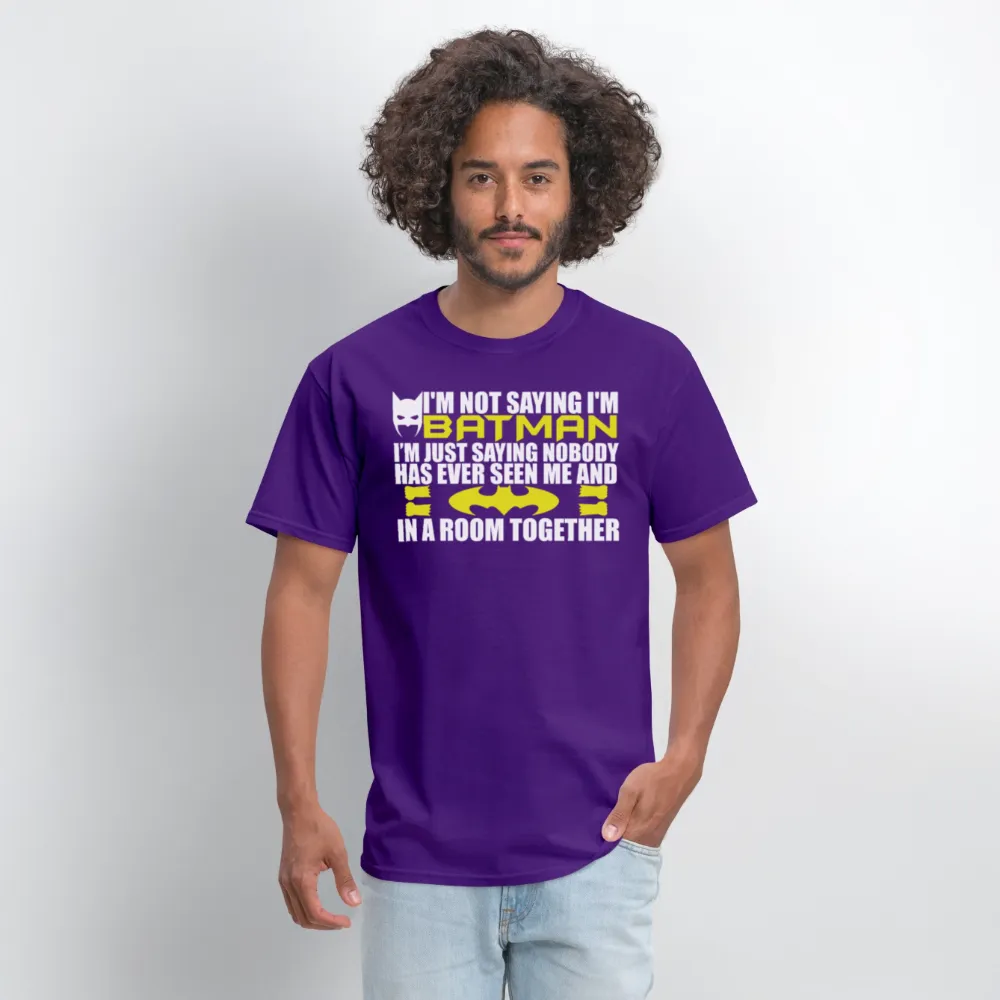 I'm Not Saying I'm Batman, I'm Saying...Tee Shirt